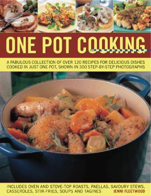 One Pot Cooking : A fabulous collection of over 170 recipes for delicious dishes cooked in just one pot, shown in 300 step-by-step Photographs