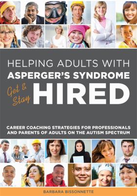 Helping Adults with Asperger's Syndrome Get and Stay Hired : Career Coaching Strategies for Professionals and Parents of Adults on the Autism Spectrum