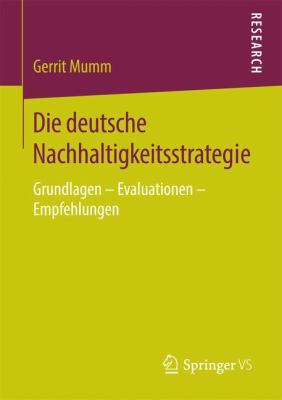 Die Deutsche Nachhaltigkeitsstrategie : Grundlagen - Evaluationen - Empfehlungen