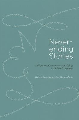 Never-Ending Stories : Adaptation, Canonisation and Ideology in Children's Literature