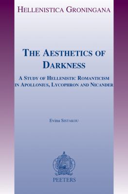 The Aesthetics of Darkness : A Study of Hellenistic Romanticism in Apollonius, Lycophron and Nicander