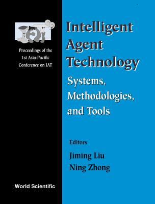Inteligent Agent Technology : Systems, Methodologies, and Tools - Proceedings of the 1st Asia-Pacific Conference on Intelligent Agent Technology (IAT '99), Hong Kong, 14-17 December 1999
