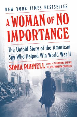 A Woman of No Importance : The Untold Story of the American Spy Who Helped Win World War II