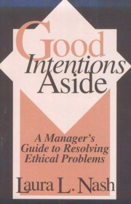 Good Intentions Aside : A Manager's Guide to Resolving Ethical Problems