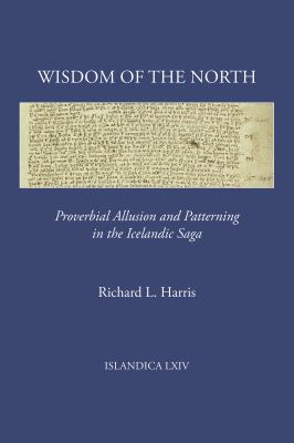 Wisdom of the North : Proverbial Allusion and Patterning in the Icelandic Saga
