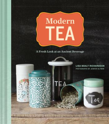 Modern Tea : A Fresh Look at an Ancient Beverage