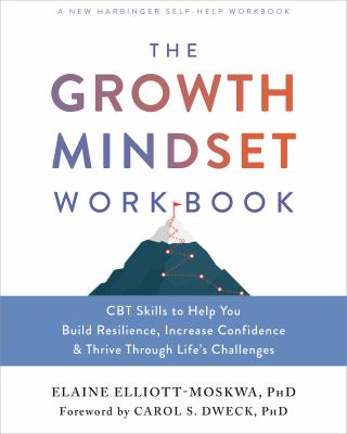 The Growth Mindset Workbook : CBT Skills to Help You Build Resilience, Increase Confidence, and Thrive Through Life's Challenges