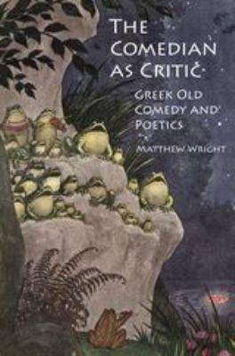 The Comedian As Critic : Greek Old Comedy and Poetics