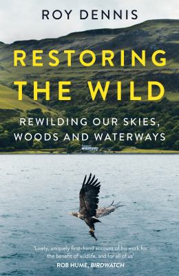 Restoring the Wild : Rewilding Our Skies, Woods and Waterways