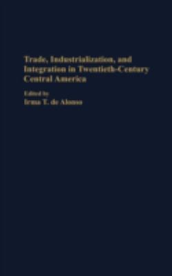 Trade, Industrialization and Integration in Twentieth-Century Central America