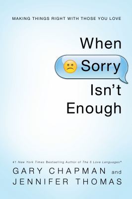 When Sorry Isn't Enough : Making Things Right with Those You Love