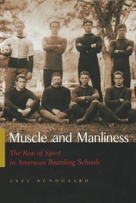 Muscle and Manliness : The Rise of Sport in American Boarding Schools