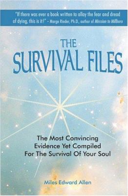 The Survival Files : The Most Convincing Evidence yet Compiled for the Survival of Your Soul