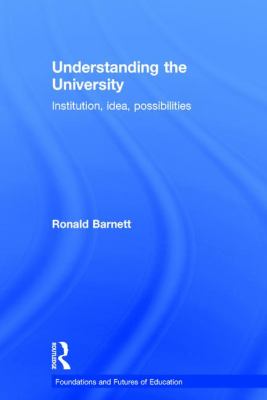 Understanding the University : Institution, Idea, Possibilities