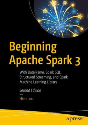 Beginning Apache Spark 3 : With DataFrame, Spark SQL, Structured Streaming, and Spark Machine Learning Library