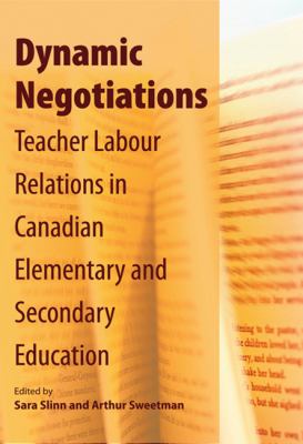 Dynamic Negotiations : Teacher Labour Relations in Canadian Elementary and Secondary Education