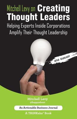 Mitchell Levy on Creating Thought Leaders (2nd Edition) : Helping Experts Inside of Corporations Amplify Their Thought Leadership