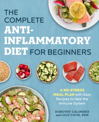 The Complete Anti-Inflammatory Diet for Beginners : A No-Stress Meal Plan with Easy Recipes to Heal the Immune System