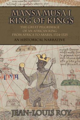 Mansa Musa I : King of Kings : The Great Pilgrimage of an African King from Africa to Arabia 1324-1325
