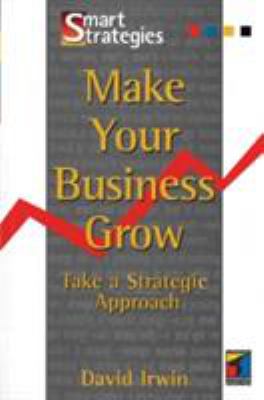 Make Your Business Grow : Take a Strategic Approach : Take a Strategic Approach