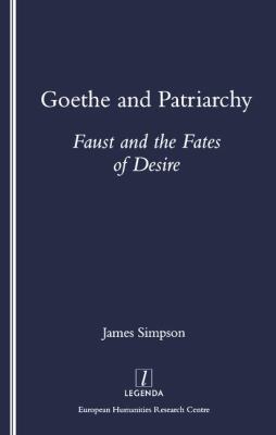 Goethe and Patriarchy : Faust and the Fates of Desire