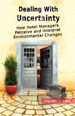 Dealing with Uncertainty : How Hotel Managers Perceive and Interpret Environmental Changes
