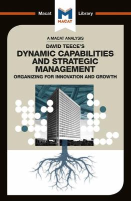 David Teece's Dynamic Capabilites and Strategic Management : Organizing for Innovation and Growth