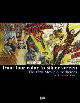 From Four Color to Silver Screen: the First Movie Superheroes : The First Movie Superheroes