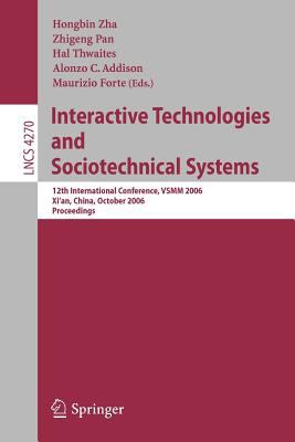 Interactive Technologies and Sociotechnical Systems : 12th International Conference, VSMM 2006, Xi'an, China, October 18-20, 2006, Proceedings
