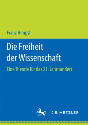 Die Freiheit der Wissenschaft : Eine Theorie Für das 21. Jahrhundert