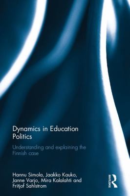 Dynamics in Education Politics : Understanding and Explaining the Finnish Case