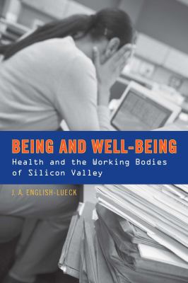 Being and Well-Being : Health and the Working Bodies of Silicon Valley