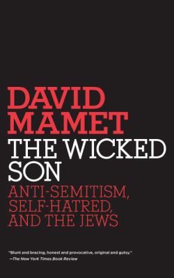 The Wicked Son : Anti-Semitism, Self-Hatred, and the Jews