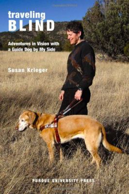 Traveling Blind : Adventures in Vision with a Guide Dog by My Side