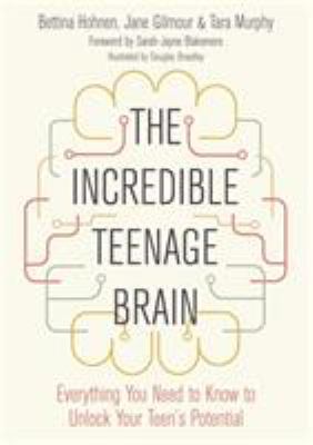 The Incredible Teenage Brain : Everything You Need to Know to Unlock a Teen's Potentional