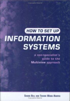 How to Set up Information Systems : A Non-Specialist's Guide to the Multiview Approach