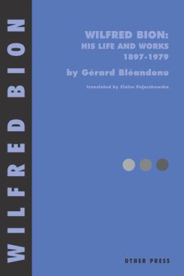 Wilfred Bion : His Life and Works, 1897-1979