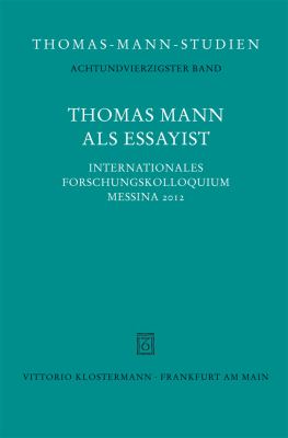 Thomas Mann Als Essayist : Internationales Forschungkolloquium Messina 2012