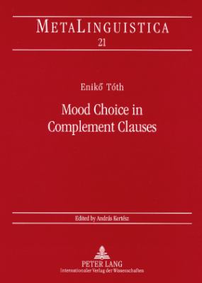 Mood Choice in Complement Clauses : A Semantic Approach with Special Reference to Hungarian