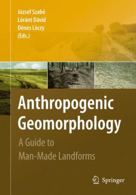 Anthropogenic Geomorphology : A Guide to Man-Made Landforms