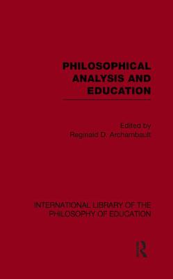 Philosophical Analysis and Education (International Library of the Philosophy of Education Volume 1)