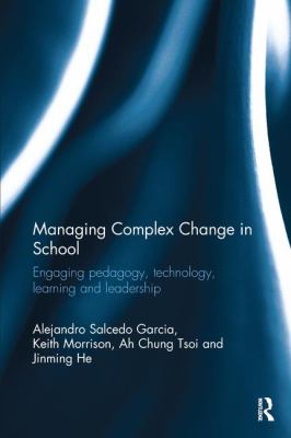 Managing Complex Change in School : Engaging Pedagogy, Technology, Learning and Leadership