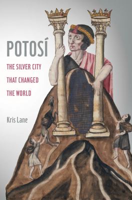 Potosi : The Silver City That Changed the World
