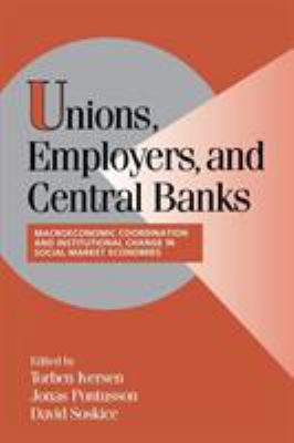 Unions, Employers, and Central Banks : Macroeconomic Coordination and Institutional Change in Social Market Economies
