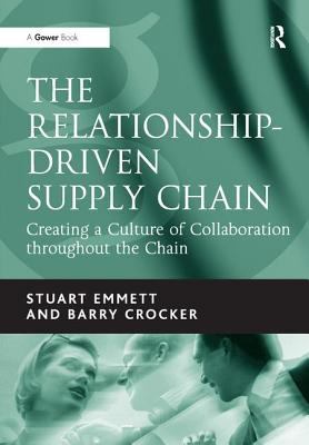 The Relationship-Driven Supply Chain : Creating a Culture of Collaboration Throughout the Chain