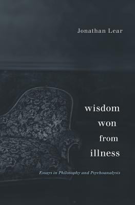 Wisdom Won from Illness : Essays in Philosophy and Psychoanalysis