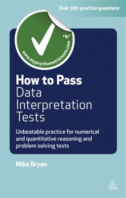How to Pass Data Interpretation Tests : Unbeatable Practice for Numerical and Quantitative Reasoning and Problem Solving Tests
