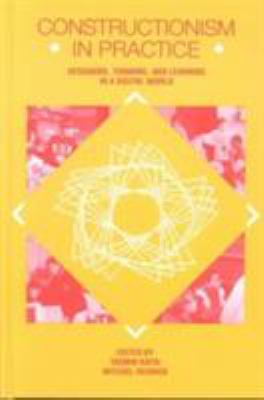 Constructionism in Practice : Designing, Thinking, and Learning in a Digital World