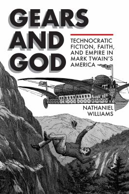 Gears and God : Technocratic Fiction, Faith, and Empire in Mark Twain's America
