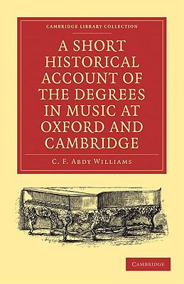 A Short Historical Account of the Degrees in Music at Oxford and Cambridge : With a Chronological List of Graduates in That Faculty from the Year 1463
